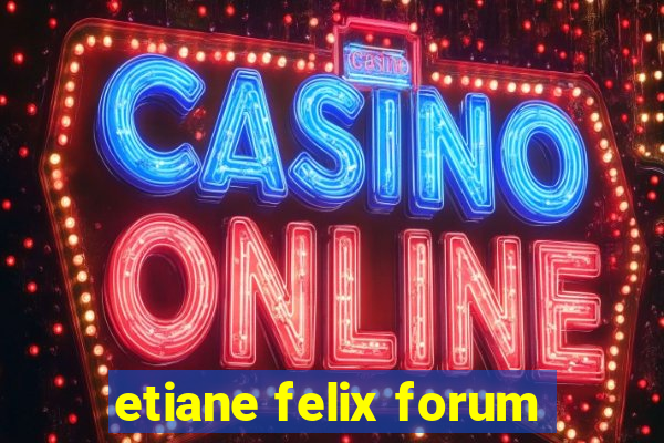 etiane felix forum